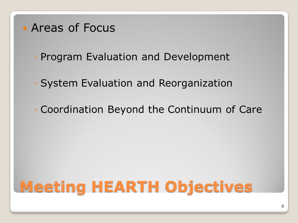 Meeting HEARTH Objectives Areas of Focus ◦Program Evaluation and Development ◦System Evaluation and Reorganization ◦Coordination Beyond the Continuum of Care 6