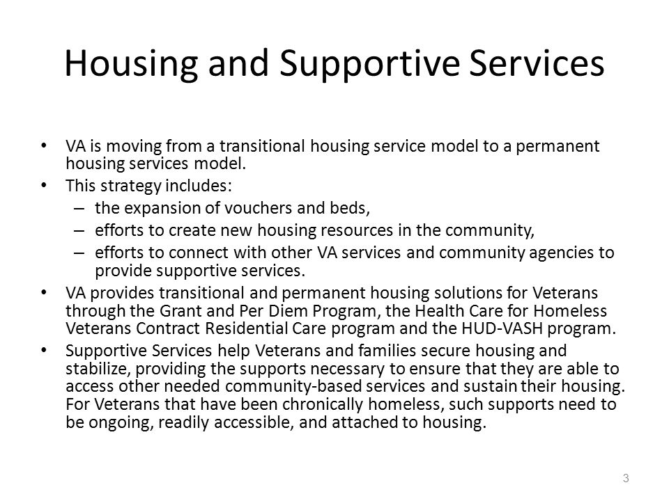 Housing and Supportive Services 3 VA is moving from a transitional housing service model to a permanent housing services model.