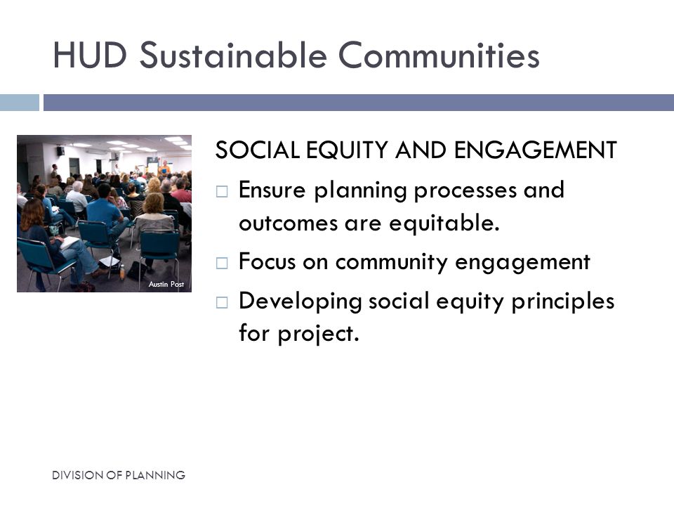 HUD Sustainable Communities SOCIAL EQUITY AND ENGAGEMENT  Ensure planning processes and outcomes are equitable.