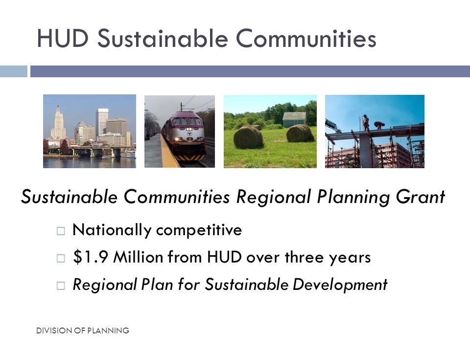 HUD Sustainable Communities  Nationally competitive  $1.9 Million from HUD over three years  Regional Plan for Sustainable Development Sustainable Communities Regional Planning Grant DIVISION OF PLANNING