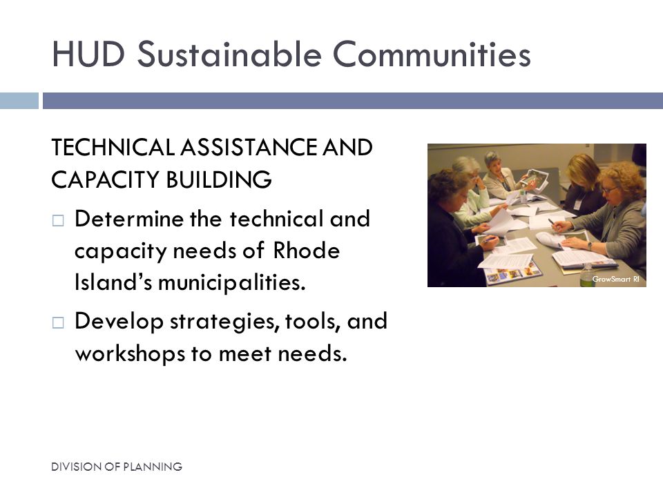 HUD Sustainable Communities TECHNICAL ASSISTANCE AND CAPACITY BUILDING  Determine the technical and capacity needs of Rhode Island’s municipalities.