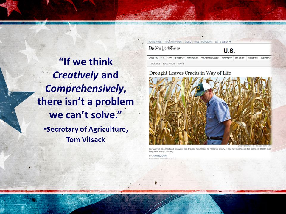 If we think Creatively and Comprehensively, there isn’t a problem we can’t solve. - Secretary of Agriculture, Tom Vilsack