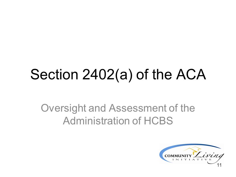 11 Section 2402(a) of the ACA Oversight and Assessment of the Administration of HCBS
