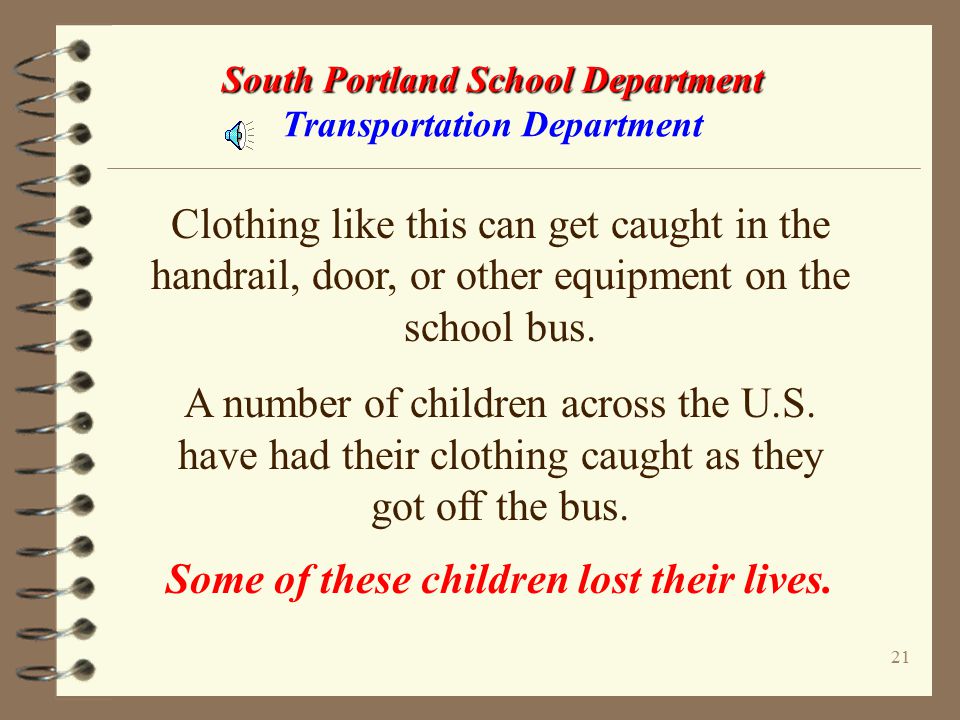 20 South Portland School Department South Portland School Department Transportation Department Certain types of clothing can be dangerous when you get off the school bus.