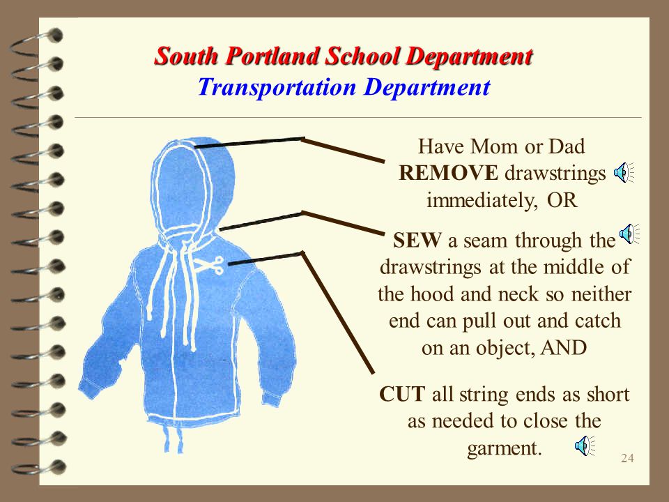23 South Portland School Department South Portland School Department Transportation Department Talk to your parents & teachers about the following safety rules: Avoid THE DANGER ZONE around the bus Don’t try to pick up something you drop near the bus - the bus driver might not see you.