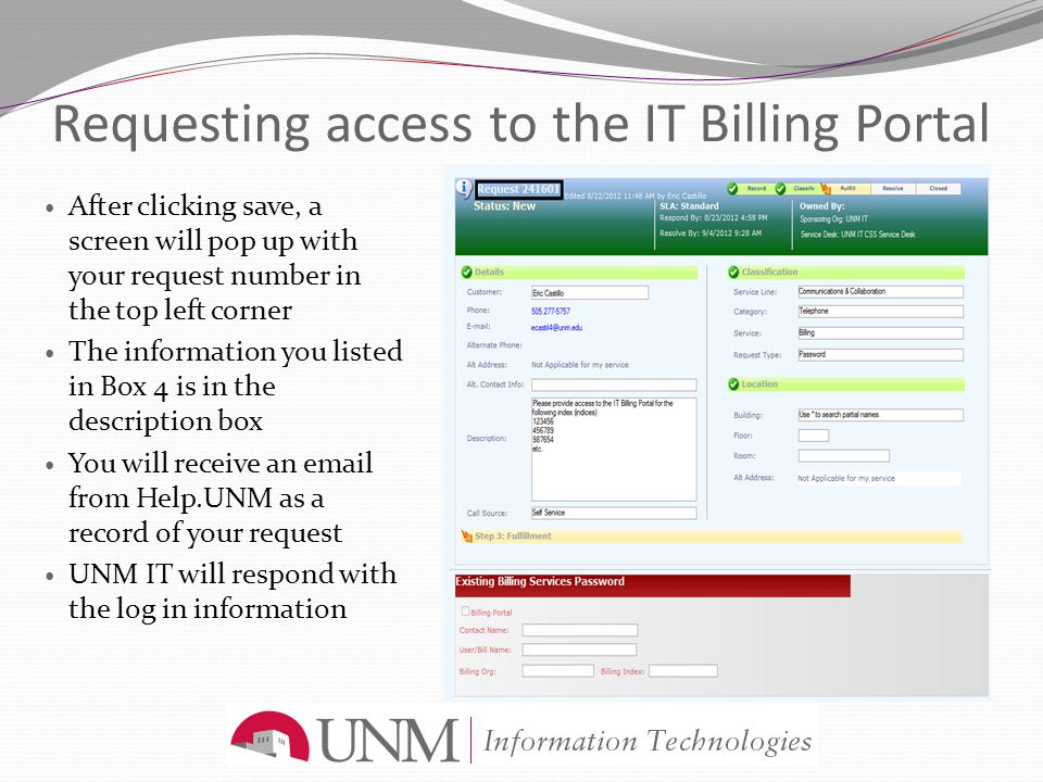 Requesting access to the IT Billing Portal After clicking save, a screen will pop up with your request number in the top left corner The information you listed in Box 4 is in the description box You will receive an  from Help.UNM as a record of your request UNM IT will respond with the log in information