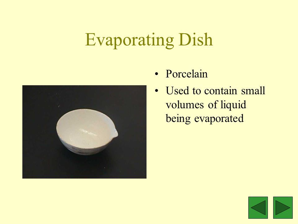 Evaporating Dish Porcelain Used to contain small volumes of liquid being evaporated