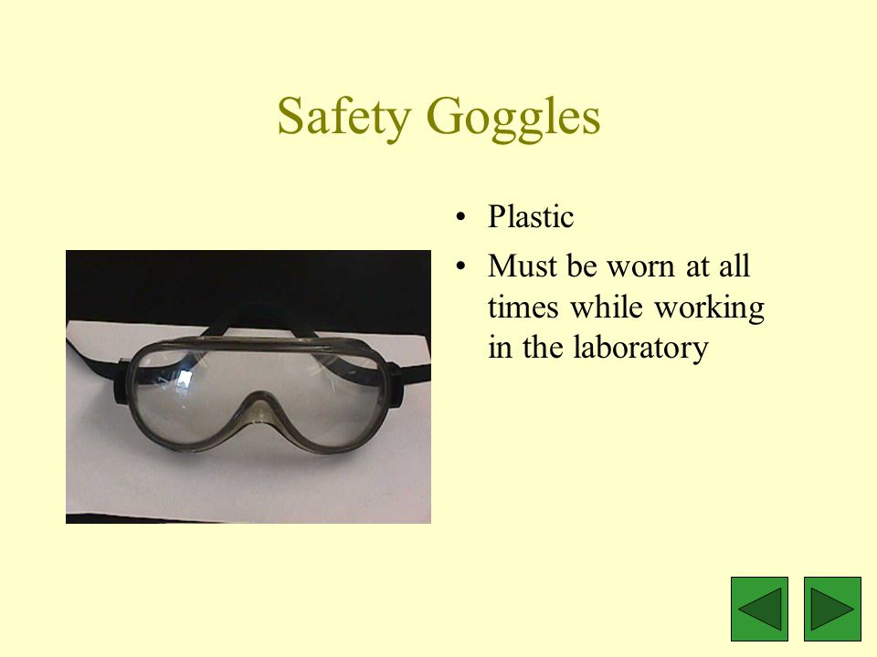Safety Goggles Plastic Must be worn at all times while working in the laboratory