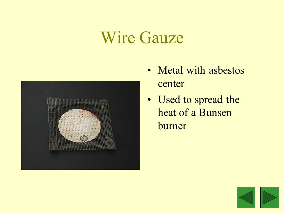 Wire Gauze Metal with asbestos center Used to spread the heat of a Bunsen burner