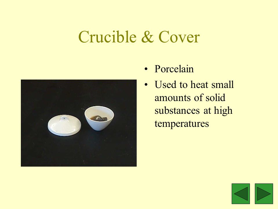 Crucible & Cover Porcelain Used to heat small amounts of solid substances at high temperatures
