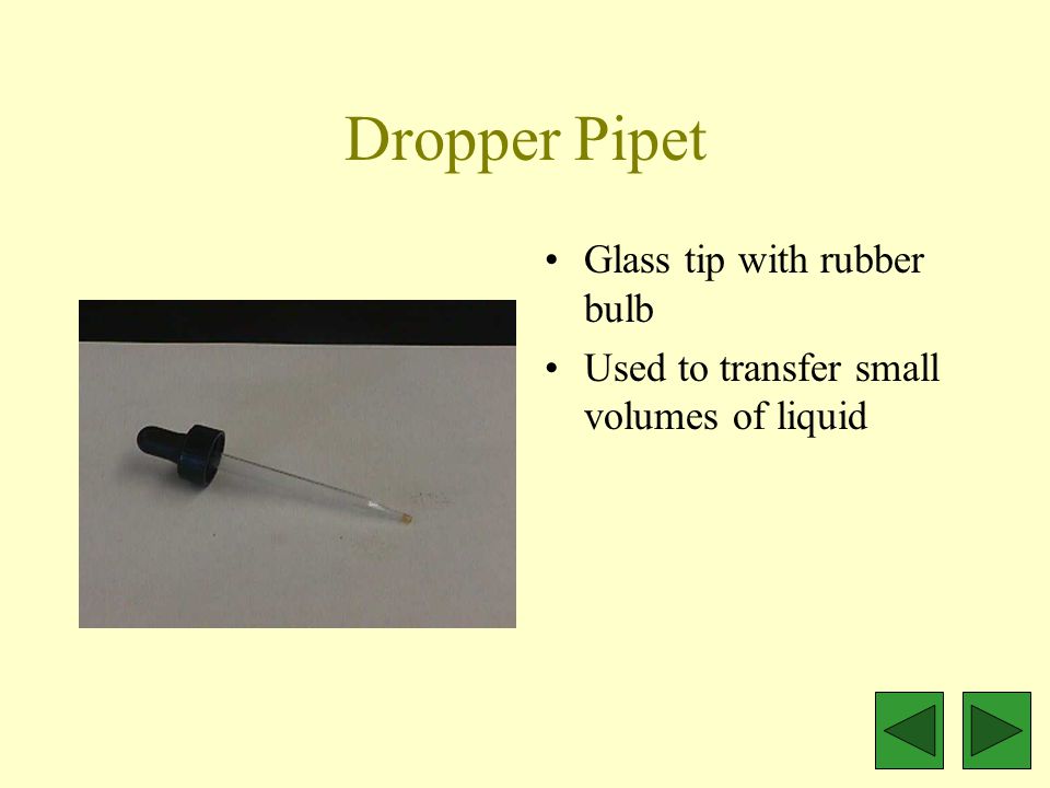 Dropper Pipet Glass tip with rubber bulb Used to transfer small volumes of liquid