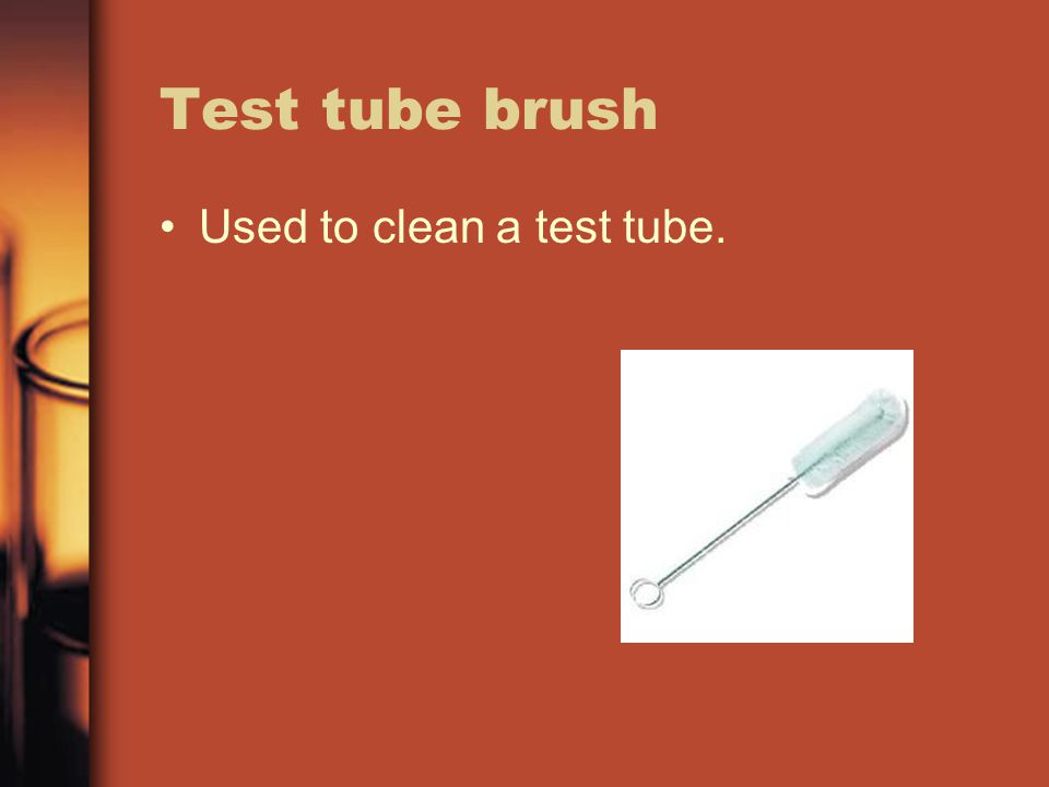 Test tube brush Used to clean a test tube.
