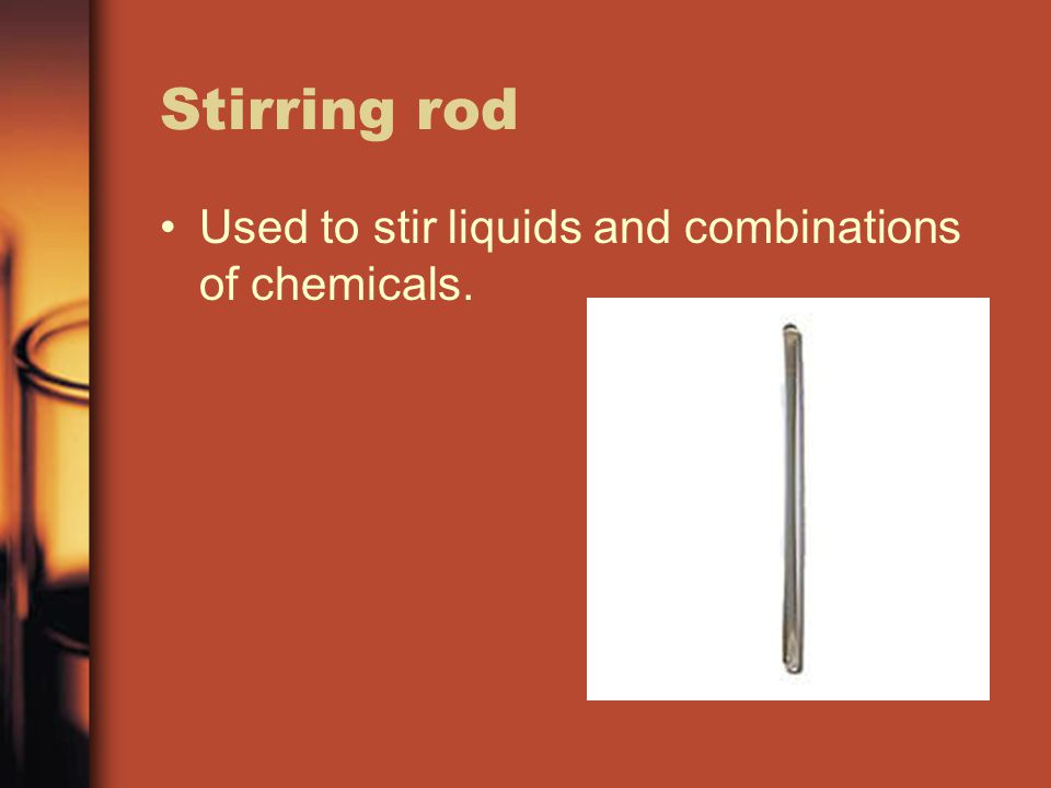 Stirring rod Used to stir liquids and combinations of chemicals.