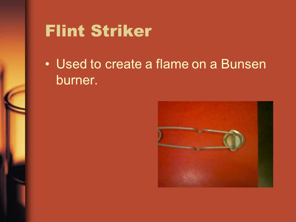 Flint Striker Used to create a flame on a Bunsen burner.