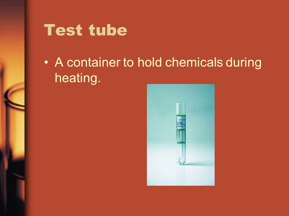Test tube A container to hold chemicals during heating.