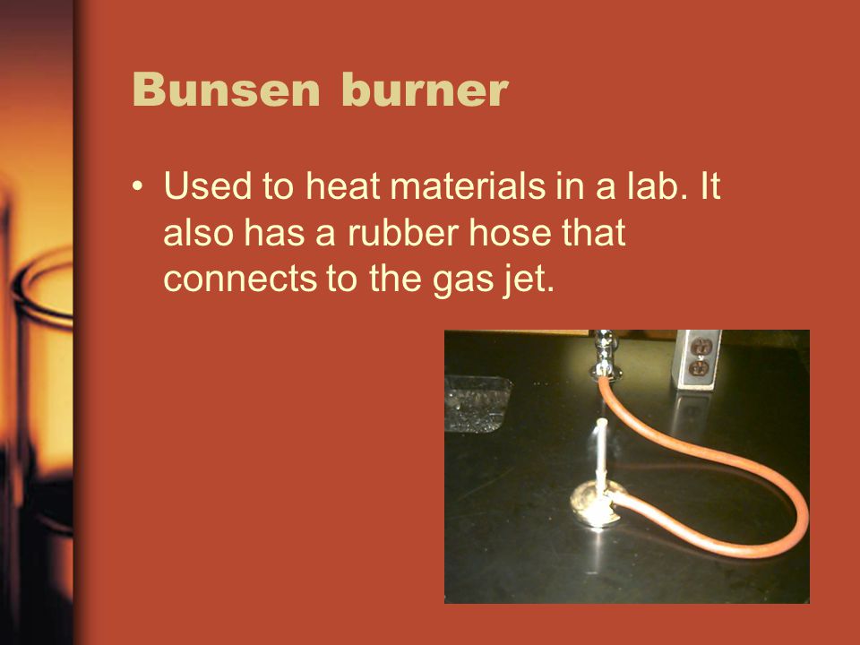 Bunsen burner Used to heat materials in a lab.