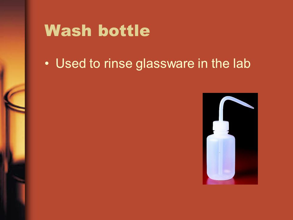 Wash bottle Used to rinse glassware in the lab