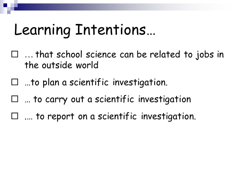 Learning Intentions…  … that school science can be related to jobs in the outside world  …to plan a scientific investigation.