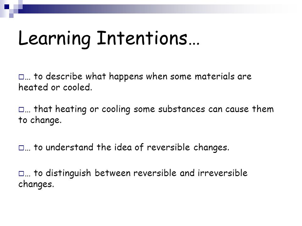 Learning Intentions…  … to describe what happens when some materials are heated or cooled.