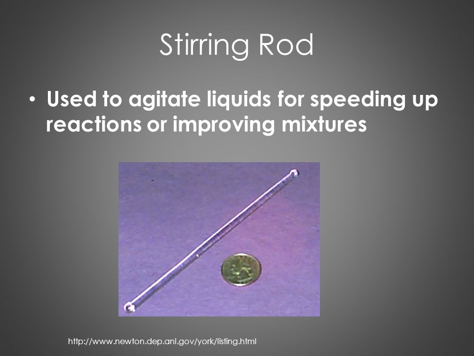 Stirring Rod Used to agitate liquids for speeding up reactions or improving mixtures