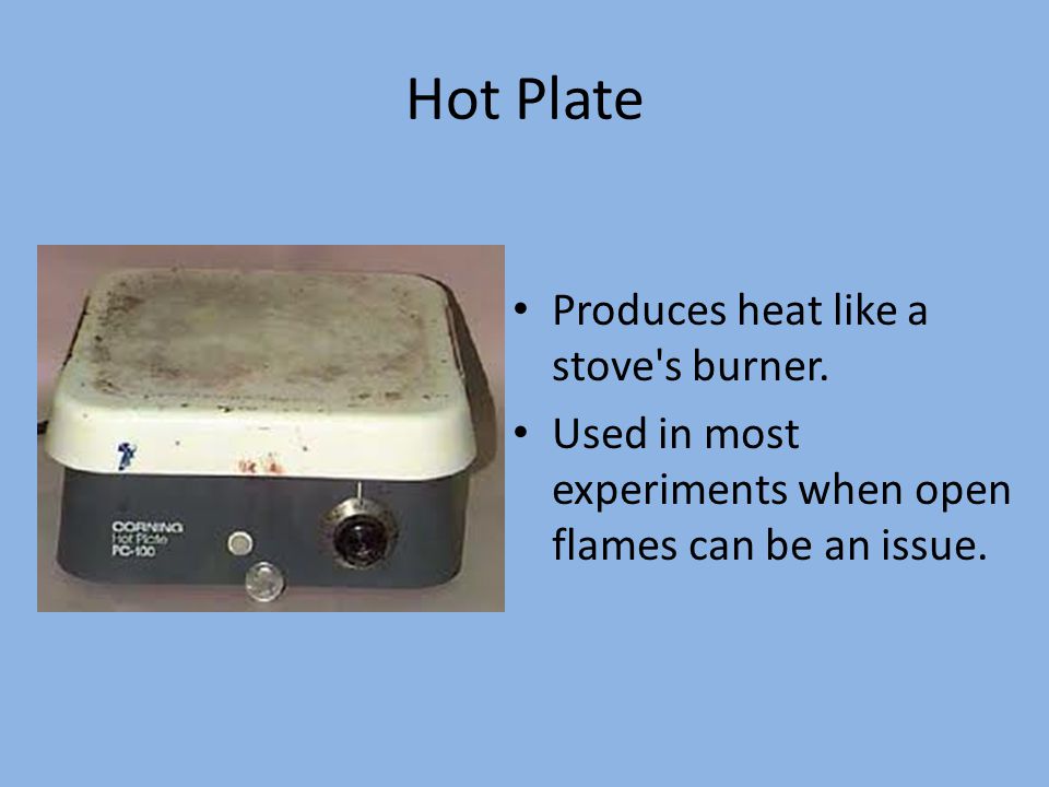 Hot Plate Produces heat like a stove s burner.
