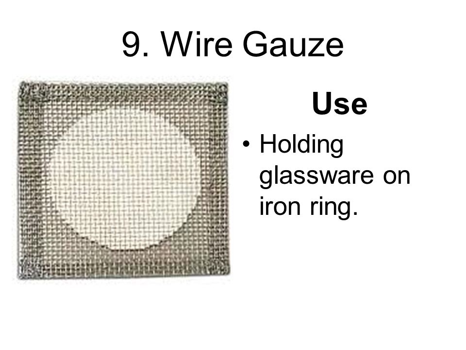 9. Wire Gauze Use Holding glassware on iron ring.