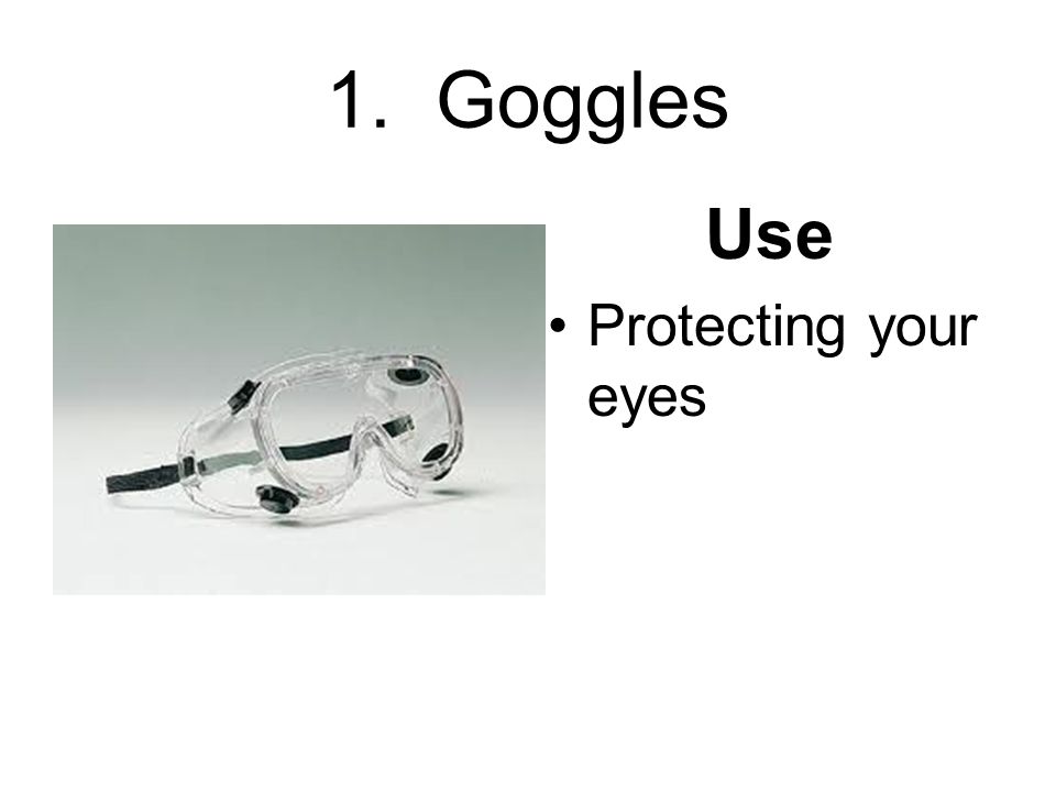 1. Goggles Use Protecting your eyes