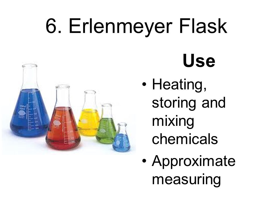 6. Erlenmeyer Flask Use Heating, storing and mixing chemicals Approximate measuring