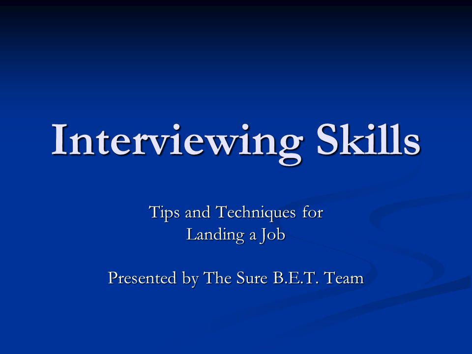 Interviewing Skills Tips and Techniques for Landing a Job Presented by The Sure B.E.T. Team