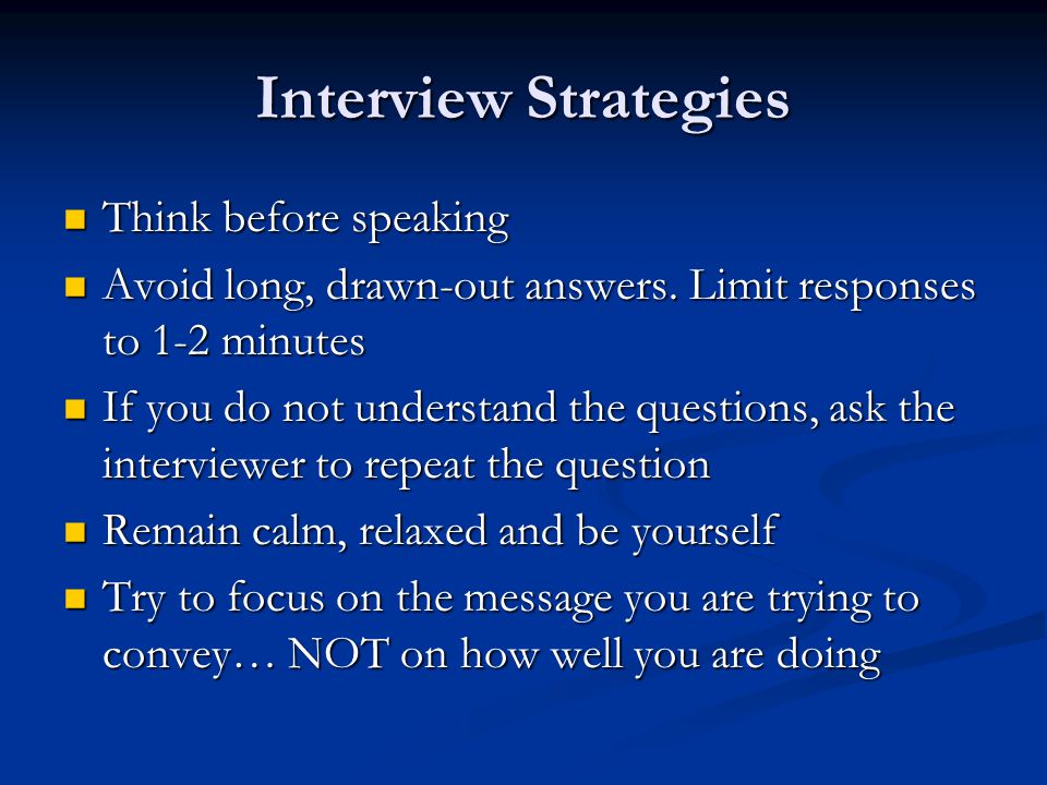 Interview Strategies Think before speaking Think before speaking Avoid long, drawn-out answers.