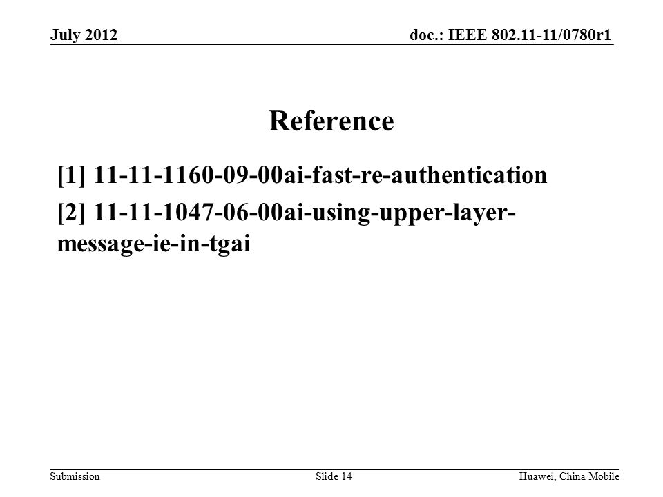 doc.: IEEE /0780r1 Submission Reference [1] ai-fast-re-authentication [2] ai-using-upper-layer- message-ie-in-tgai Huawei, China MobileSlide 14 July 2012