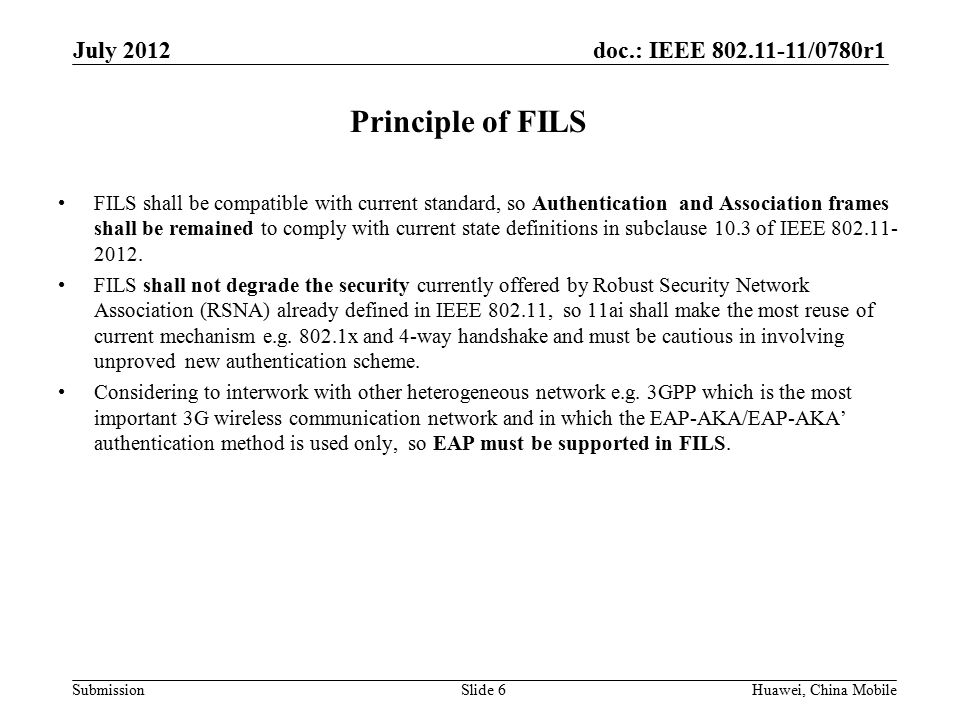doc.: IEEE /0780r1 SubmissionHuawei, China MobileSlide 6 Principle of FILS FILS shall be compatible with current standard, so Authentication and Association frames shall be remained to comply with current state definitions in subclause 10.3 of IEEE