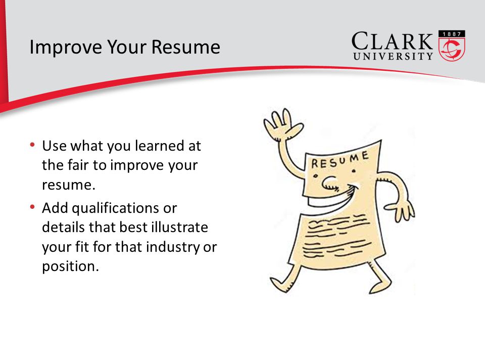 Improve Your Resume Use what you learned at the fair to improve your resume.