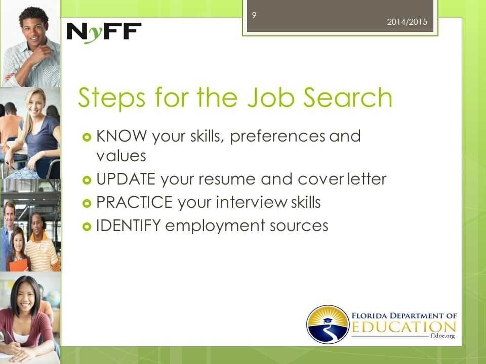 Steps for the Job Search  KNOW your skills, preferences and values  UPDATE your resume and cover letter  PRACTICE your interview skills  IDENTIFY employment sources 2014/2015 9