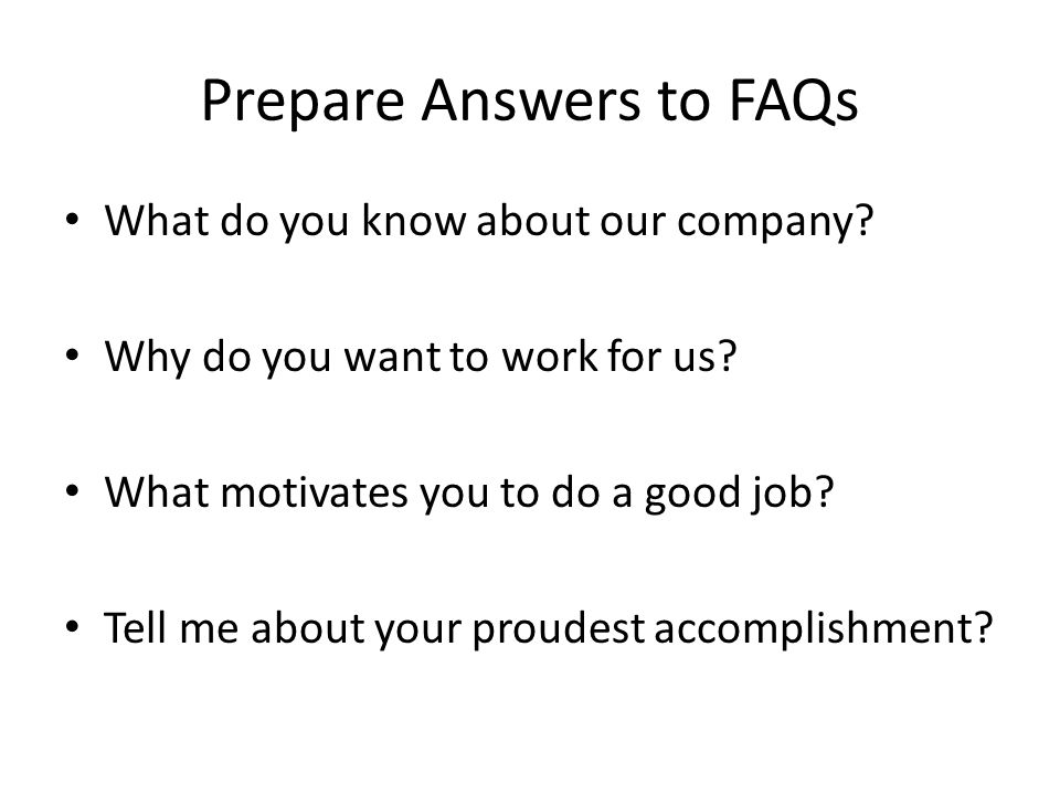 Prepare Answers to FAQs What do you know about our company.