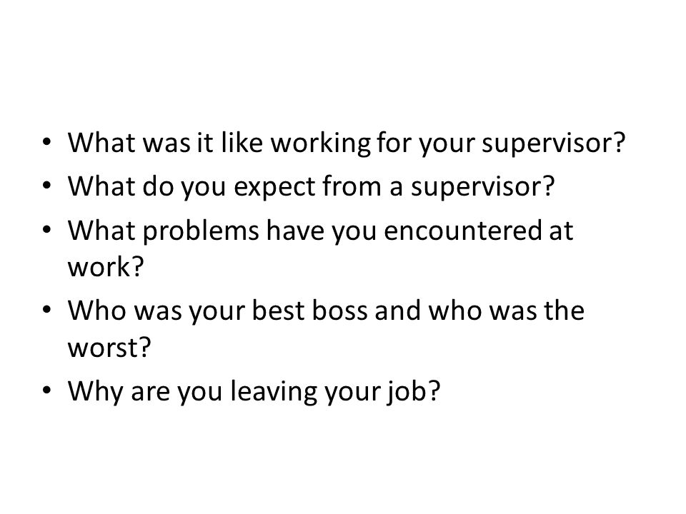 What was it like working for your supervisor. What do you expect from a supervisor.