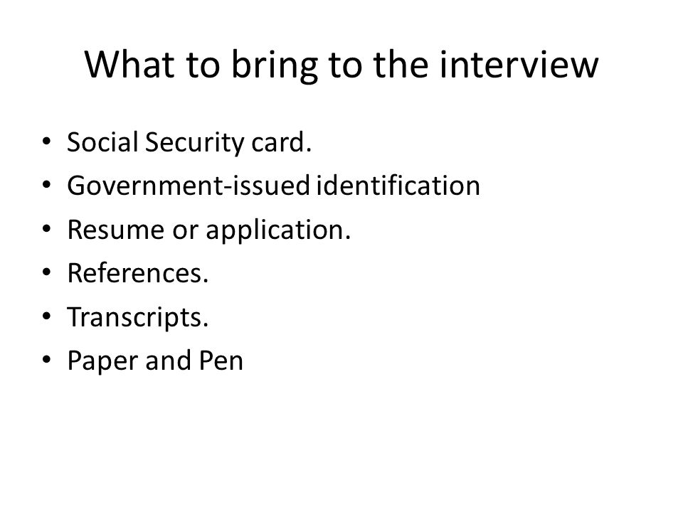 What to bring to the interview Social Security card.