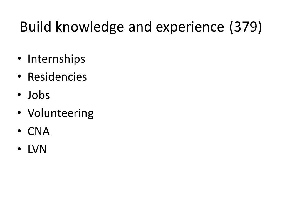 Build knowledge and experience (379) Internships Residencies Jobs Volunteering CNA LVN