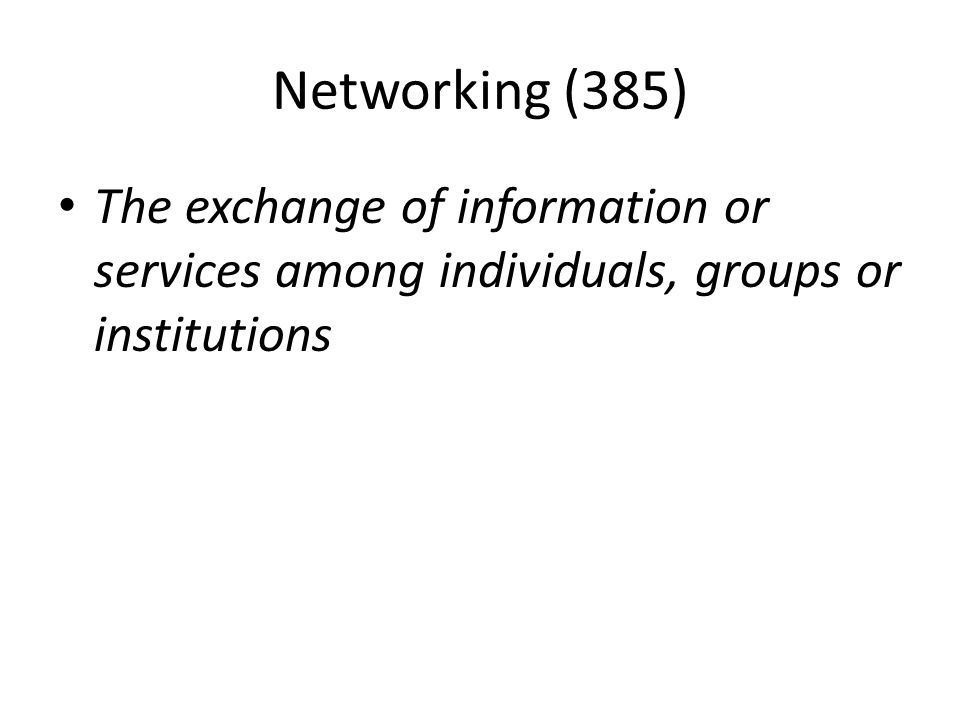 Networking (385) The exchange of information or services among individuals, groups or institutions