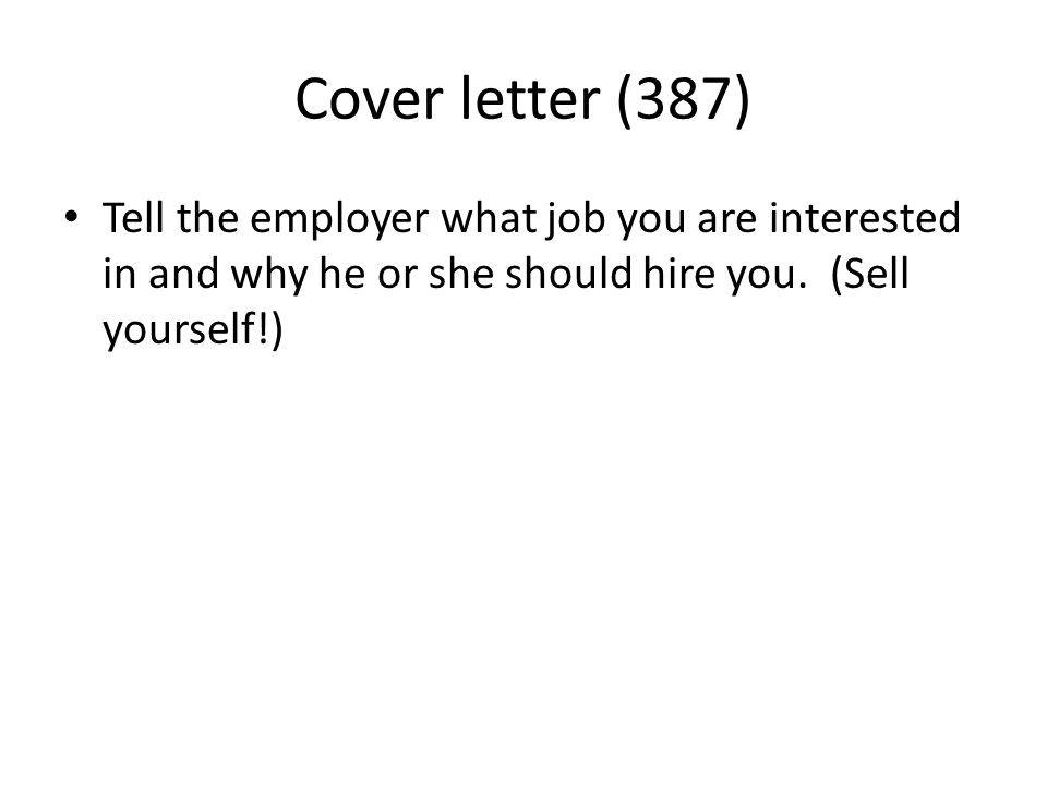 Cover letter (387) Tell the employer what job you are interested in and why he or she should hire you.