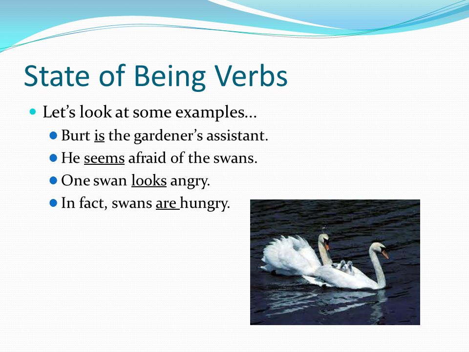 State of Being Verbs Let’s look at some examples...