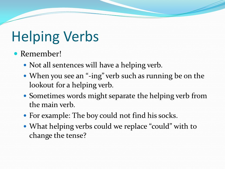 Helping Verbs Remember. Not all sentences will have a helping verb.
