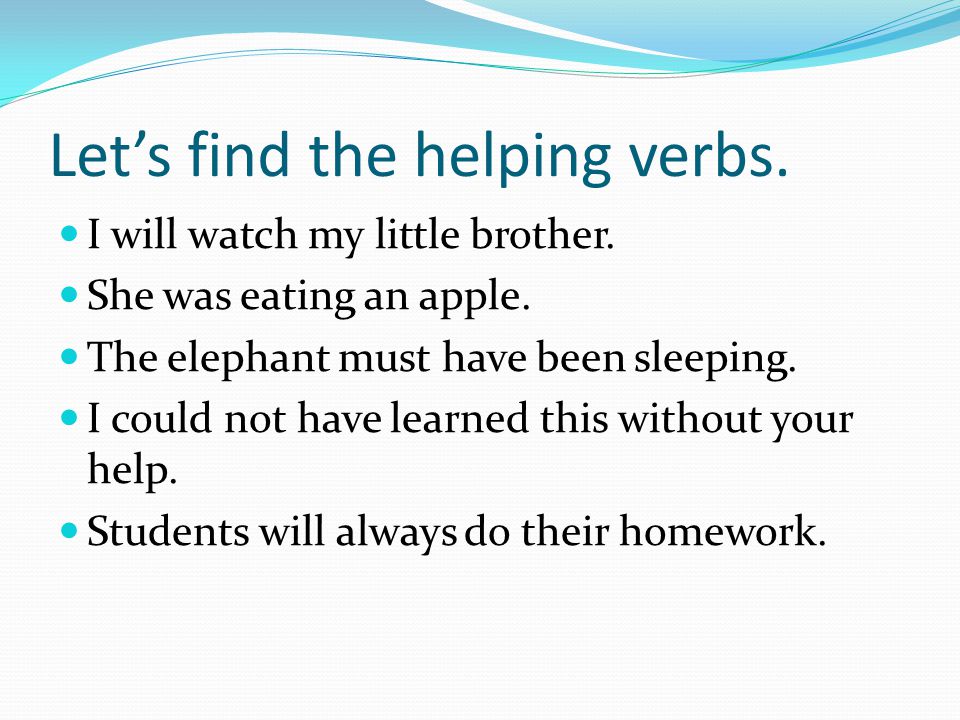 Let’s find the helping verbs. I will watch my little brother.