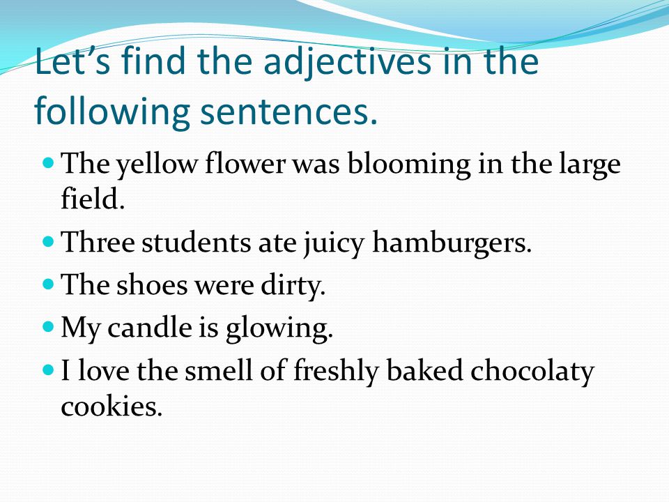 Let’s find the adjectives in the following sentences.