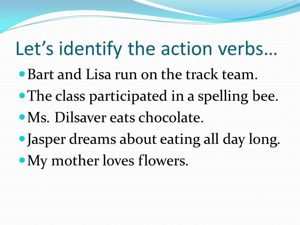 Let’s identify the action verbs… Bart and Lisa run on the track team.