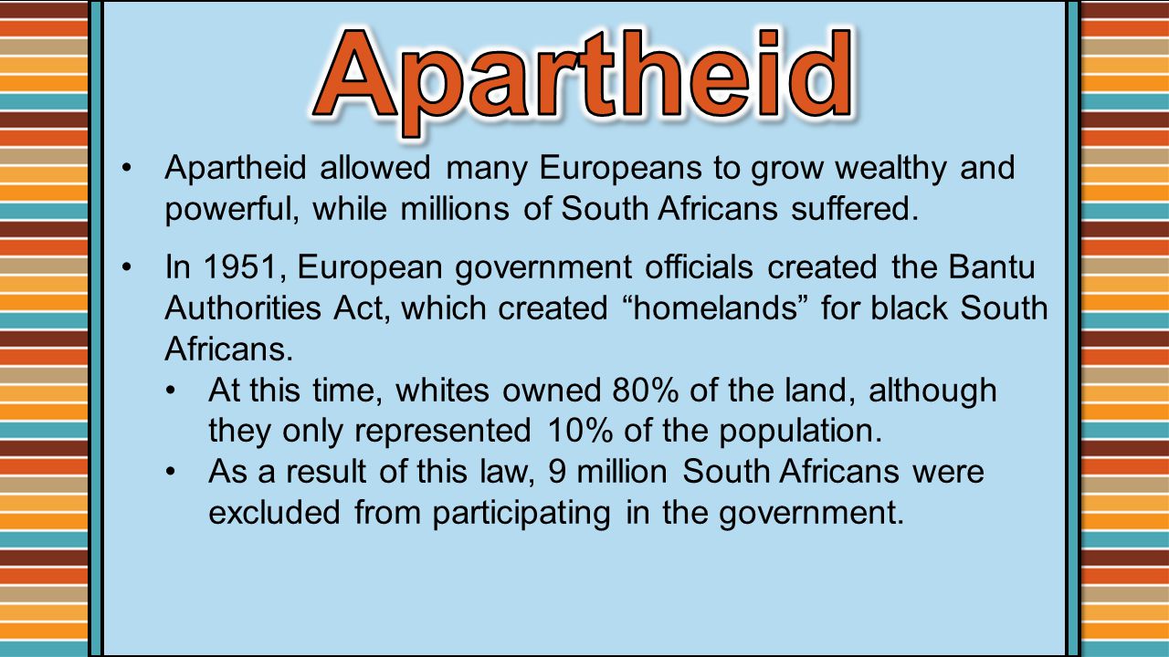 Apartheid allowed many Europeans to grow wealthy and powerful, while millions of South Africans suffered.