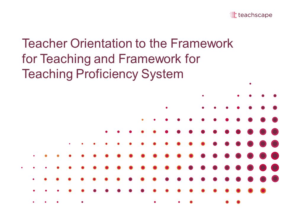 Teacher Orientation to the Framework for Teaching and Framework for Teaching Proficiency System