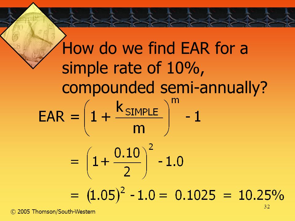 32 © 2005 Thomson/South-Western How do we find EAR for a simple rate of 10%, compounded semi-annually