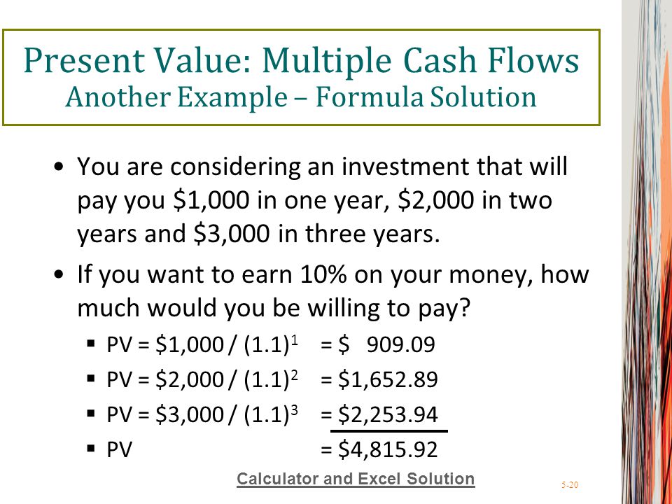 5-20 Present Value: Multiple Cash Flows Another Example – Formula Solution You are considering an investment that will pay you $1,000 in one year, $2,000 in two years and $3,000 in three years.