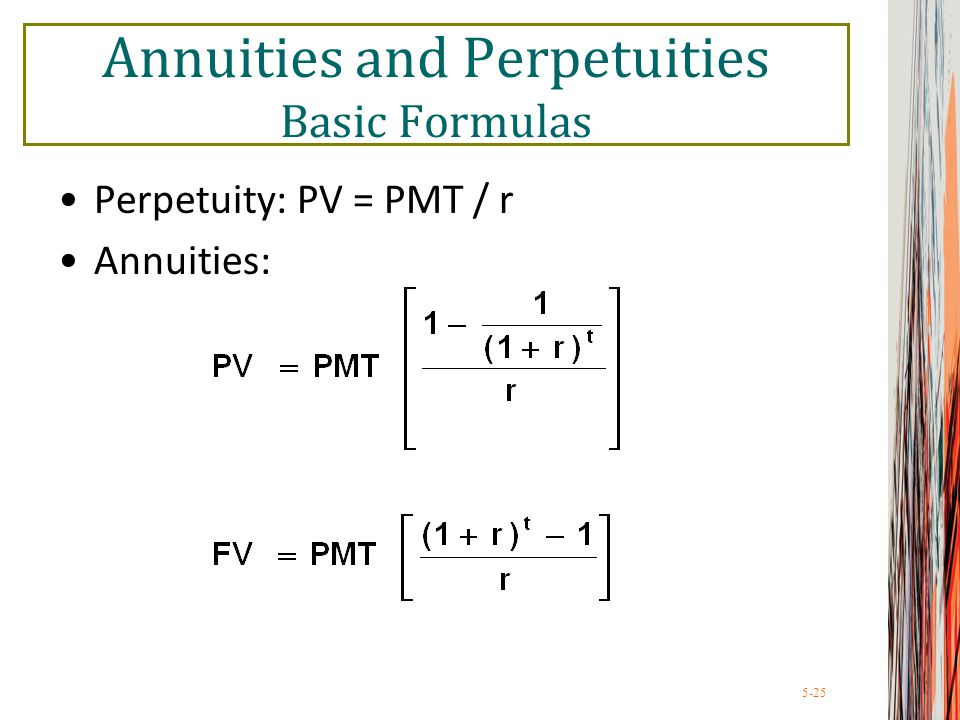 5-25 Annuities and Perpetuities Basic Formulas Perpetuity: PV = PMT / r Annuities: